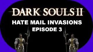 Dark Souls 2 - Hate Mail Invasions - Episode 3