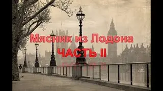 Мясник из Лондона. Часть вторая.