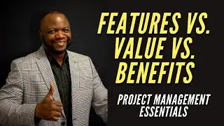 Features Vs. Benefits Vs. Value (PMP Exam Task 3:2) 