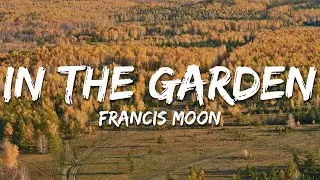 Francis Moon - In The Garden (Lyrics)