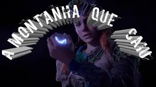 HORIZON Zero Dawn  - A montanha que caiu
