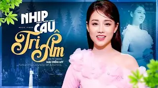 Nhịp Cầu Tri Âm - Mai Diễm My | MV 4K OFFICIAL - Giọng Ca Bolero Trữ Tình Hay Xuất Sắc