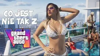 CO JEST NIE TAK Z GTA VI?