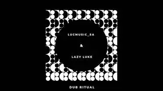 Lucmusic_SA & Lazy Luke - Dub Ritual