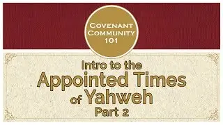 Covenant Community 101 | Intro to the Appointed Times of Yahweh | Part 2