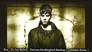 Ren - Do You Believe - Eminem  _ Mockingbird _ Mashup ( Jointdale Remix )