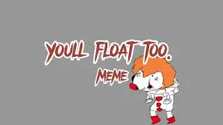 Youll float too // MEME // Remake!