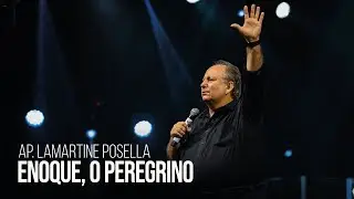 Ap. Lamartine Posella | Enoque, o peregrino | Igreja Bola de Neve | 07.05.2023