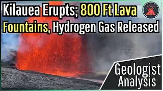 Kilauea Eruption Update; 800 Ft Lava Fountains, Hydrogen Gas Released