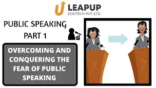 Learn to Overcome and Conquer the Fear of Public Speaking - Part 1 | Leap Up