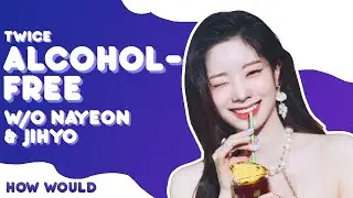TWICE | ALCOHOL-FREE | WITHOUT NAYEON AND JIHYO | HOW WOULD