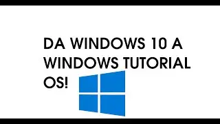 DA WINDOWS 10 A WINDOWS TUTORIAL OS!