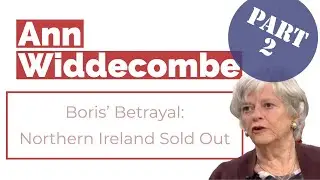 Ann Widdecombe the Sequel – Boris’ Betrayal: Northern Ireland Sold Out