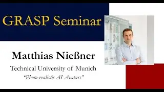 SUMMER 2024 GRASP Seminar: Matthias Nießner, Technical University of Munich