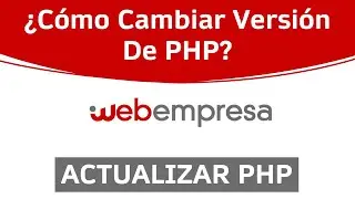 ¿Cómo Cambiar o Actualizar La Versión PHP De Un Sitio WordPress En Webempresa? Cambiar PHP