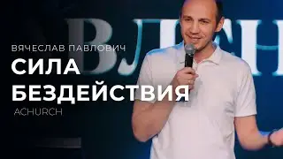 СИЛА БЕЗДЕЙСТВИЯ/ВЯЧЕСЛАВ ПАВЛОВИЧ