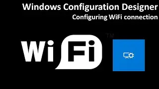 Windows Configuration Designer: Configuring WiFi connection