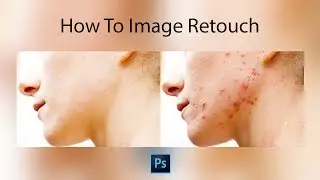 How To Image Retouch | From Photoshop (CC) 2018