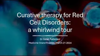 Curative therapy for Red Cell Disorders: a whirlwind tour - Grand Rounds HHS