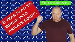 How To Get Into Private Equity : A 5-Year Strategic Plan ⟨ For Students ⟩