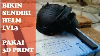 Bikin DIY helm PUBG level 3 dan loot create pake 3D PRINT