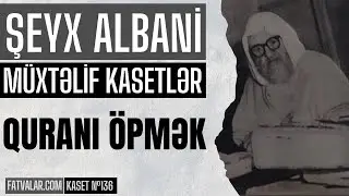 Şeyx Albani - Müxtəlif Kasetlər №136 (Quranı öpməyin hökmü) I fatvalar.com