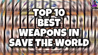 TOP 10 BEST WEAPONS IN FORTNITE SAVE THE WORLD