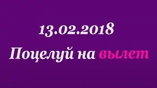 Поцелуй на вылет 13.02.2018