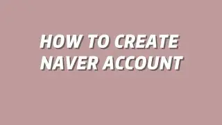 HOW TO CREATE NAVER ACCOUNT
