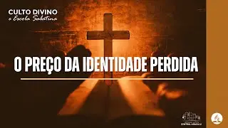 O preço da Identidade perdida | Pr. Samuel Bastos | Culto Divino | 27.04.2024