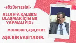 Allah'a kalben ulaşmak için ne yapmalıyız?Aşk bir vasıtadır.