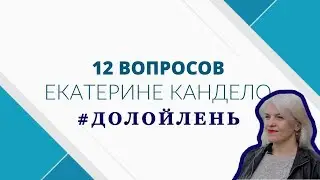 12 вопросов к Екатерине Кандело / #ДОЛОЙЛЕНЬ