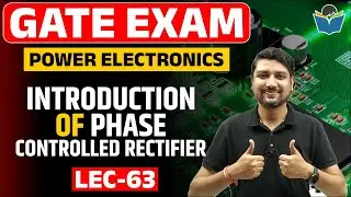 Lec 63 Introduction of Phase Controlled Rectifier || Power Electronics || Sandeep Sir || GATE-Exam