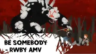 RWBY AMV -Be Somebody, Thousand Foot Krutch-