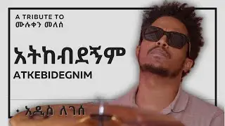 አዲስ ለገሰ || አትከብደኝም (ሙሉቀን መለሰ)  Addis Legesse || Atikebidegnem (A tribute to Muluken Melese)