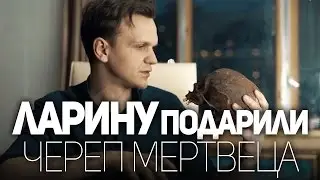 ЛАРИНУ ПОДАРИЛИ ЧЕРЕП МЕРТВЕЦА!