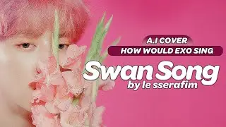 「A.I COVER」 HOW WOULD EXO (엑소) SING 'Swan Song' by LE SSERAFIM?