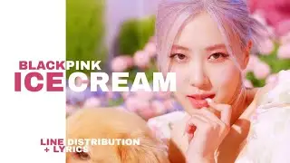 BLACKPINK, Selena Gomez - Ice Cream (Line Distribution + Lyrics)