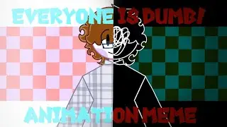 Everyone is Dumb||Animation Meme