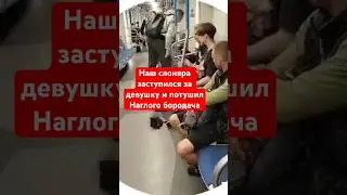 Наш слоняра заступился за девушку в метро и потушил наглого бородача