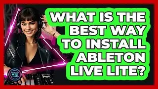 What Is The Best Way To Install Ableton Live Lite?