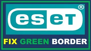 How to Fix / Remove ESET Green Border on Browser Permanently?