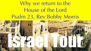 ISRAEL TOUR, Rev Bobby Morris, Psalm 23, Why We Return to 'the house of the Lord'