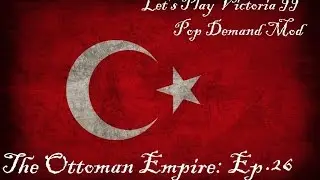 Let's Play Victoria II Pop Demand Mod [26]: The Ottoman Empire