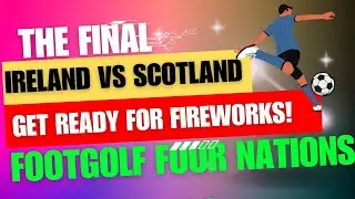 Footgolf Fireworks! Scotland vs. Ireland - The Epic Final Showdown of the Four Nations Tournament.