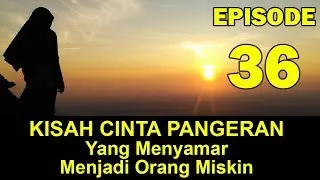 KISAH CINTA SEORANG PANGERAN YANG MENYAMAR MENJADI ORANG MISKIN EPISODE 36