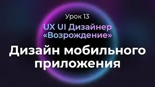 13. Дизайн мобильного приложения | Курс UX/UI Дизайнер: «Возрождение»