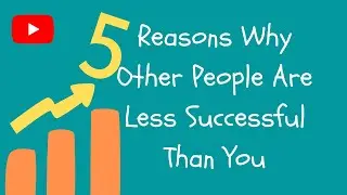 5 Reasons Why Other People Are Less Successful Than You
