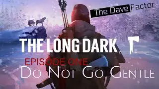 The Long Dark | Episode One | Do Not Go Gentle | The Dave Factor