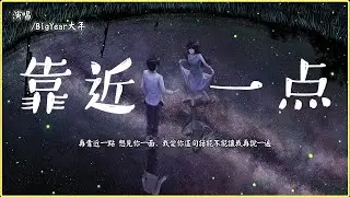 BigYear大年 - 靠近一點 「再靠近一點 想見你一面，我愛你這句話能不能讓我再說一遍」【動態歌詞Lyrics】